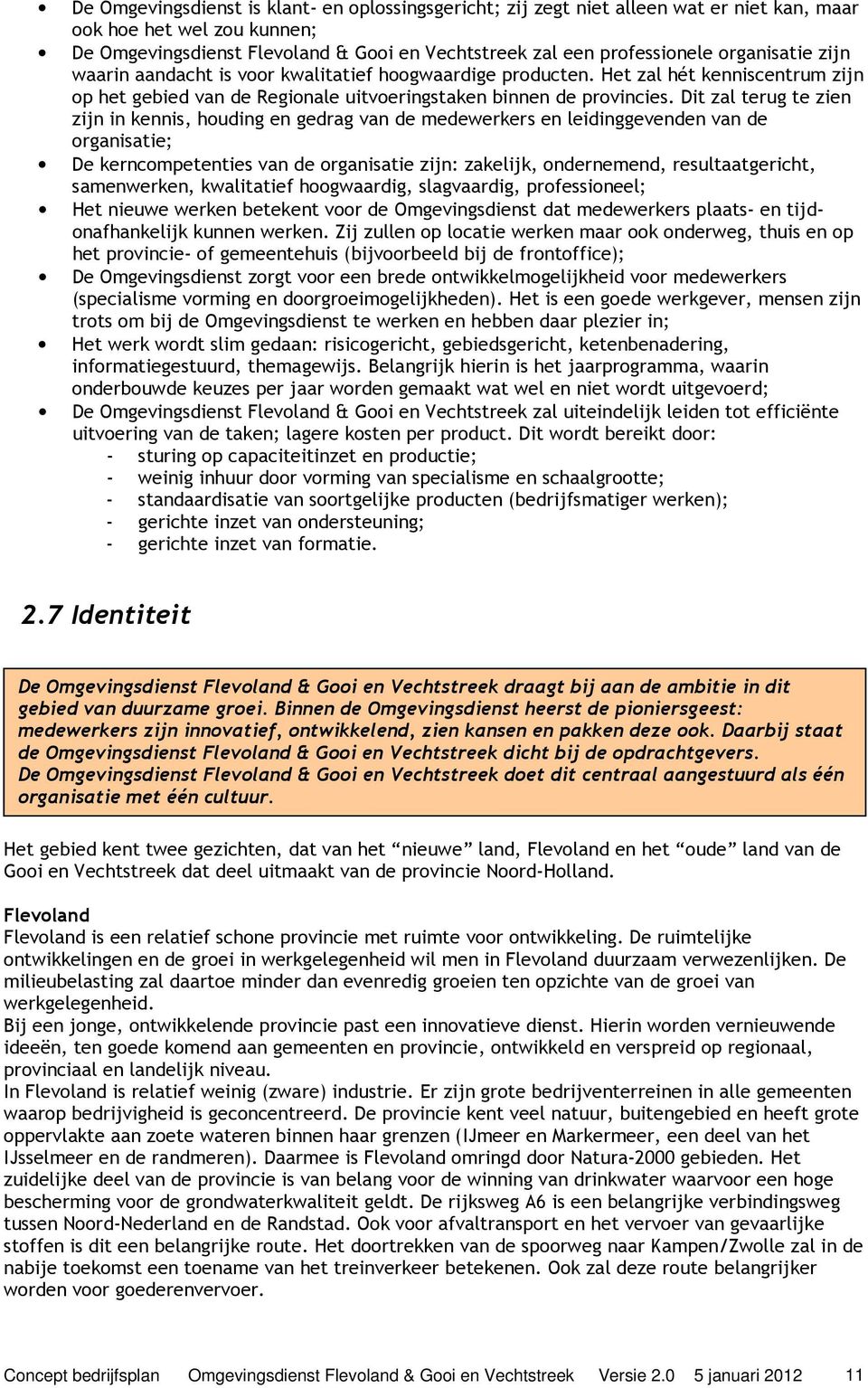 Dit zal terug te zien zijn in kennis, houding en gedrag van de medewerkers en leidinggevenden van de organisatie; De kerncompetenties van de organisatie zijn: zakelijk, ondernemend, resultaatgericht,