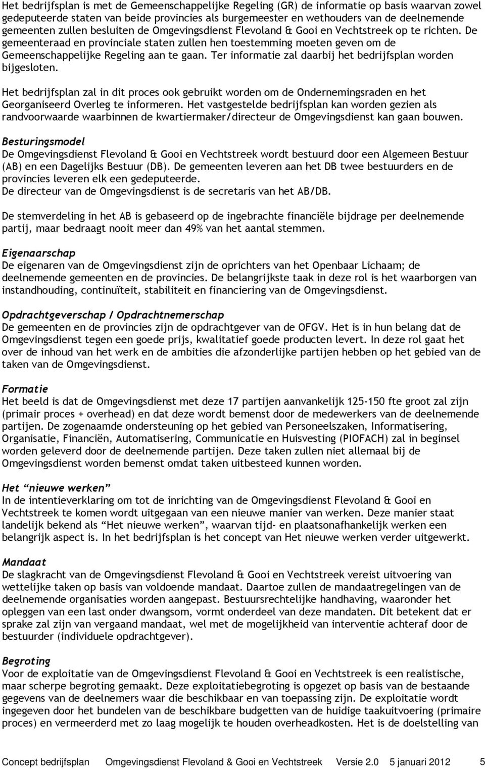 De gemeenteraad en provinciale staten zullen hen toestemming moeten geven om de Gemeenschappelijke Regeling aan te gaan. Ter informatie zal daarbij het bedrijfsplan worden bijgesloten.