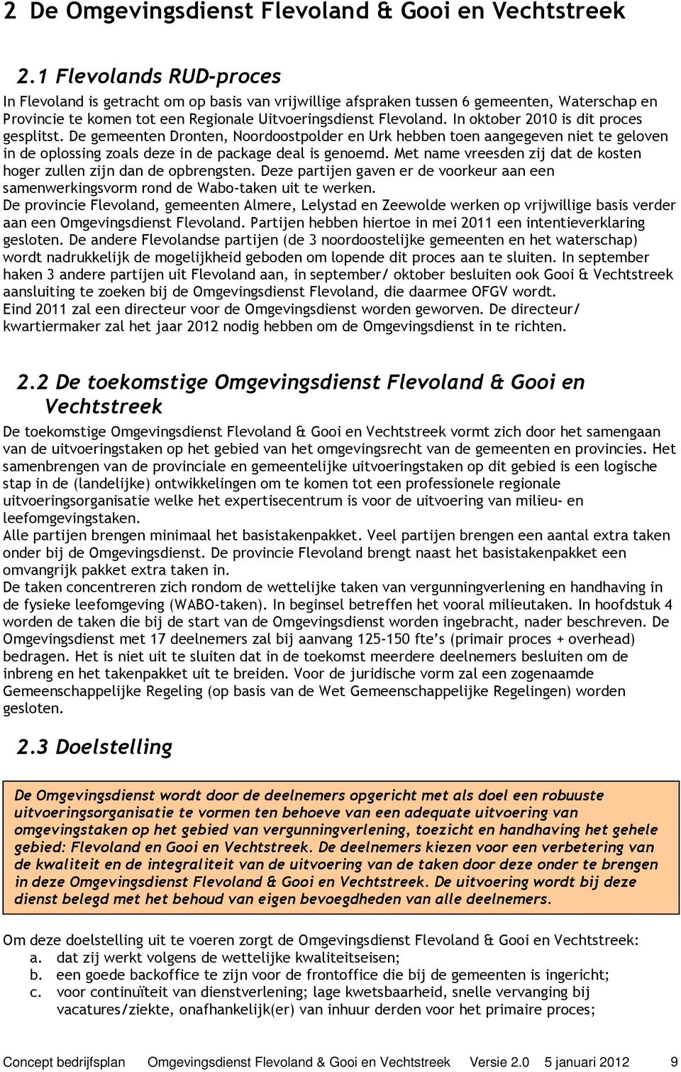 In oktober 2010 is dit proces gesplitst. De gemeenten Dronten, Noordoostpolder en Urk hebben toen aangegeven niet te geloven in de oplossing zoals deze in de package deal is genoemd.