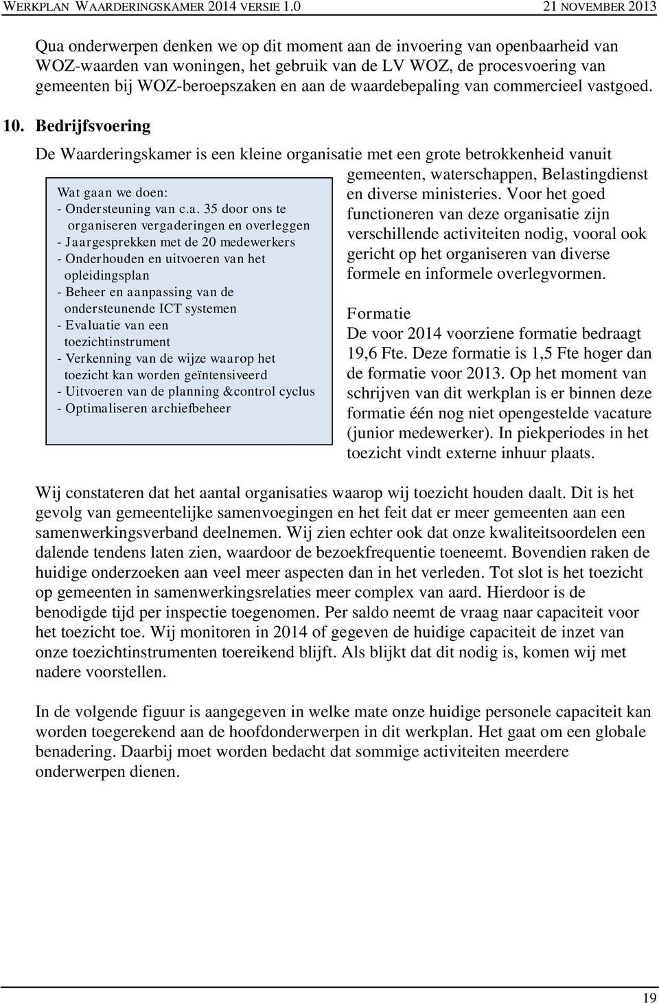 Bedrijfsvoering De Waarderingskamer is een kleine organisatie met een grote betrokkenheid vanuit gemeenten, waterschappen, Belastingdienst en diverse ministeries.