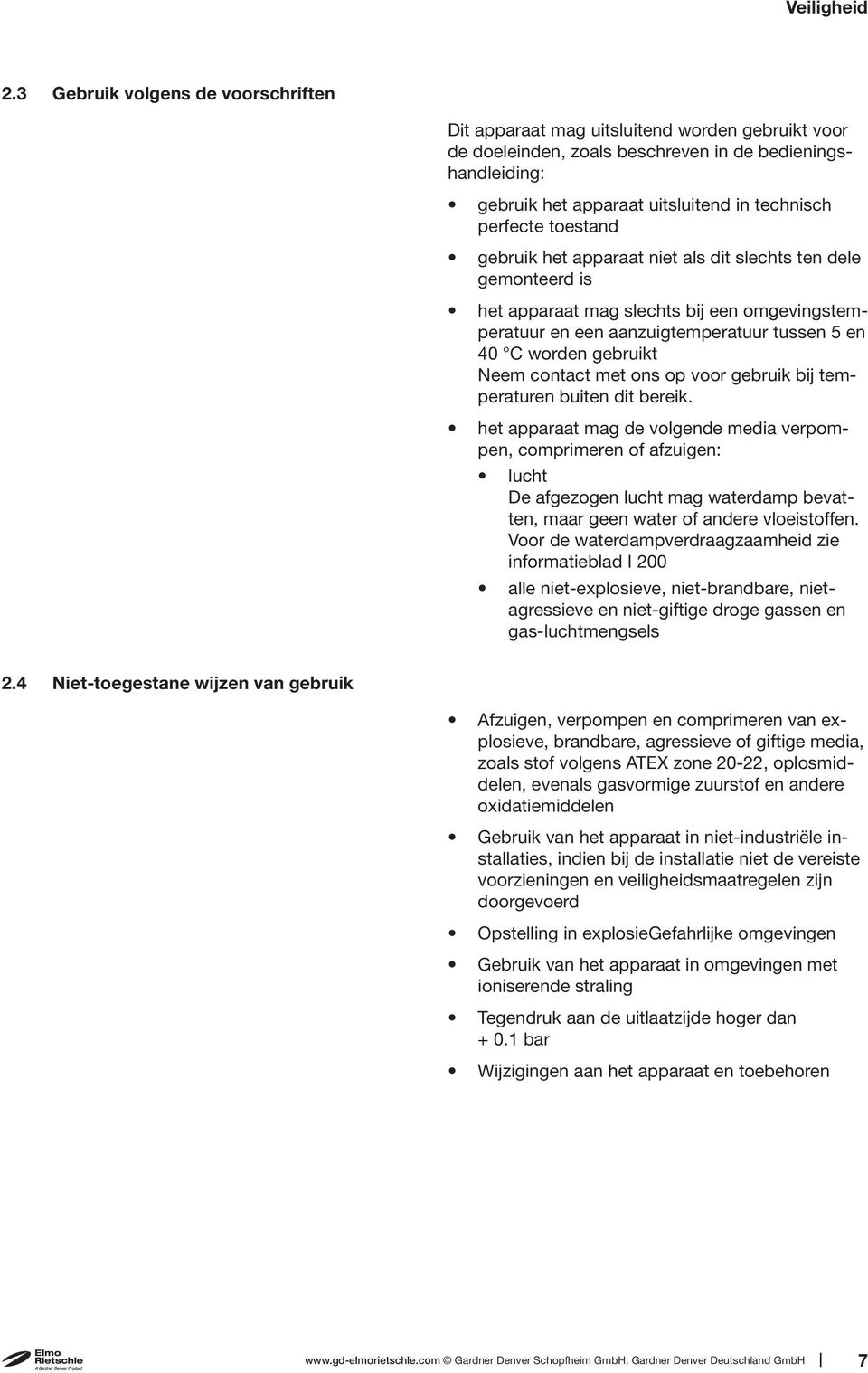 perfecte toestand gebruik het apparaat niet als dit slechts ten dele gemonteerd is het apparaat mag slechts bij een omgevingstemperatuur en een aanzuigtemperatuur tussen 5 en 40 C worden gebruikt