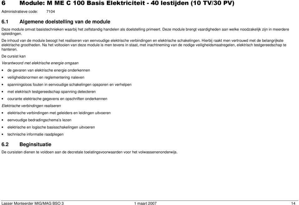 Deze mdule brengt vaardigheden aan welke ndzakelijk zijn in meerdere pleidingen. De inhud van de mdule begt het realiseren van eenvudige elektrische verbindingen en elektrische schakelingen.