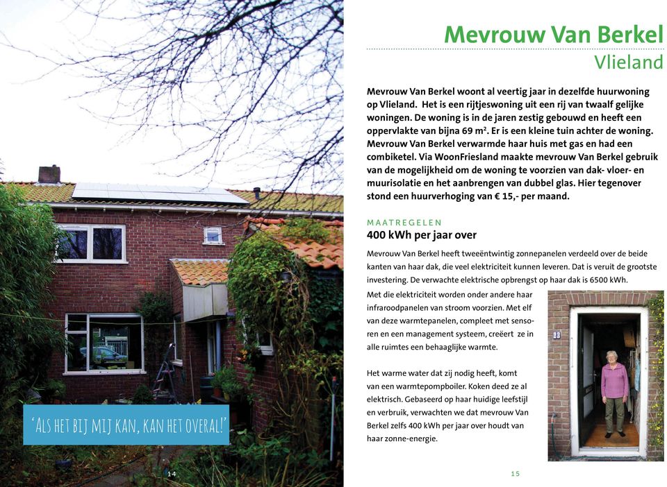 Via WoonFriesland maakte mevrouw Van Berkel gebruik van de mogelijkheid om de woning te voorzien van dak- vloer- en muurisolatie en het aanbrengen van dubbel glas.
