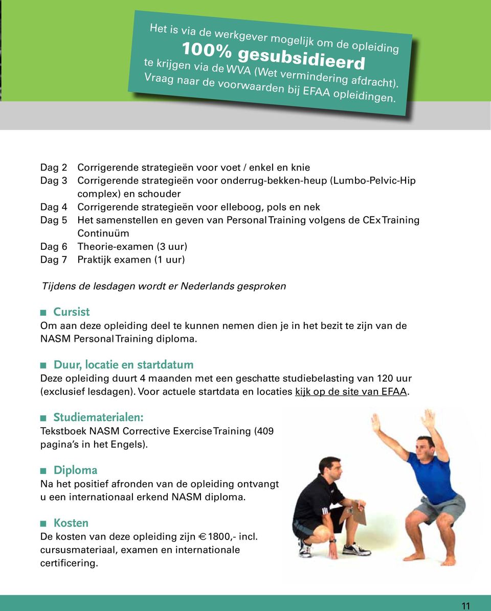 pols en nek Dag 5 Het samenstellen en geven van Personal Training volgens de CEx Training Continuüm Dag 6 Theorie-examen (3 uur) Dag 7 Praktijk examen (1 uur) Tijdens de lesdagen wordt er Nederlands