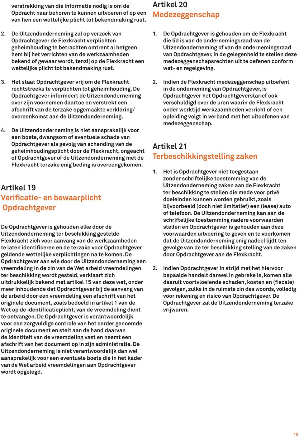 tenzij op de Flexkracht een wettelijke plicht tot bekendmaking rust. 3. Het staat Opdrachtgever vrij om de Flexkracht rechtstreeks te verplichten tot geheimhouding.