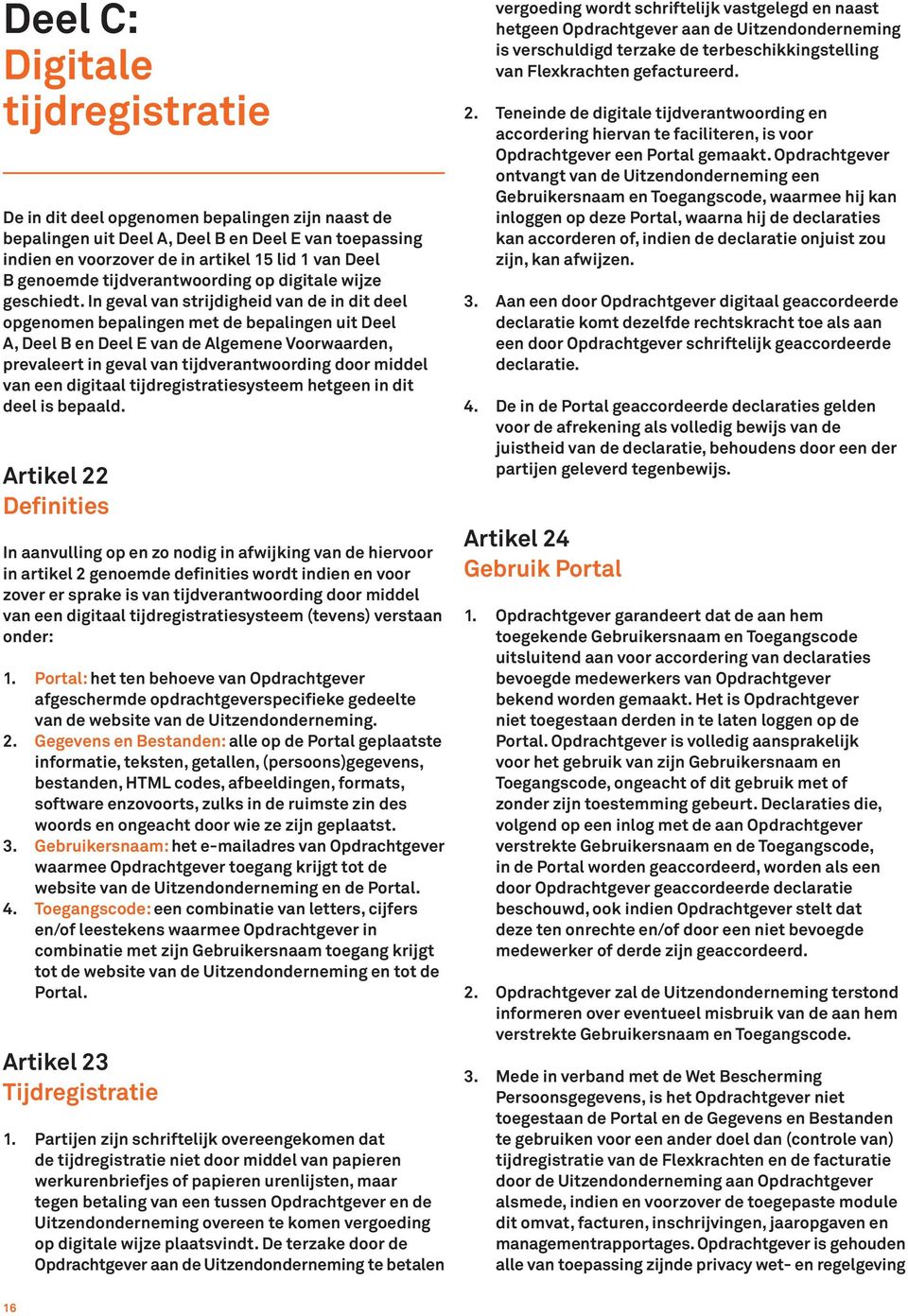 In geval van strijdigheid van de in dit deel opgenomen bepalingen met de bepalingen uit Deel A, Deel B en Deel E van de Algemene Voorwaarden, prevaleert in geval van tijdverantwoording door middel