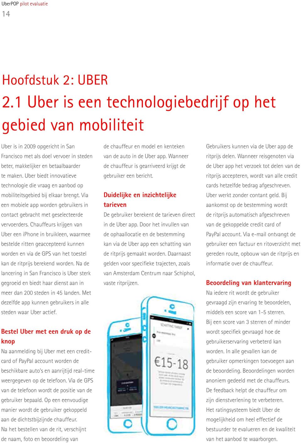 Uber biedt innovatieve technologie die vraag en aanbod op mobiliteitsgebied bij elkaar brengt. Via een mobiele app worden gebruikers in contact gebracht met geselecteerde vervoerders.