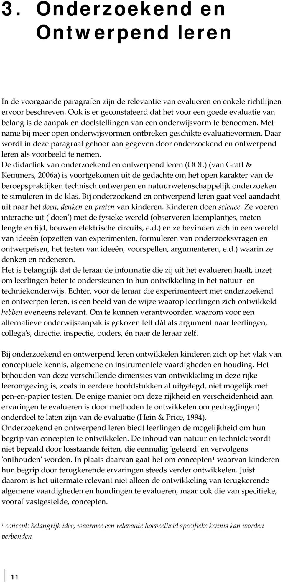 Met name bij meer open onderwijsvormen ontbreken geschikte evaluatievormen. Daar wordt in deze paragraaf gehoor aan gegeven door onderzoekend en ontwerpend leren als voorbeeld te nemen.