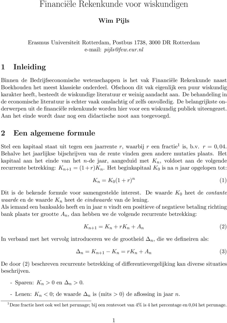 Ofschoon dit vak eigenlijk een puur wiskundig karakter heeft, besteedt de wiskundige literatuur er weinig aandacht aan.