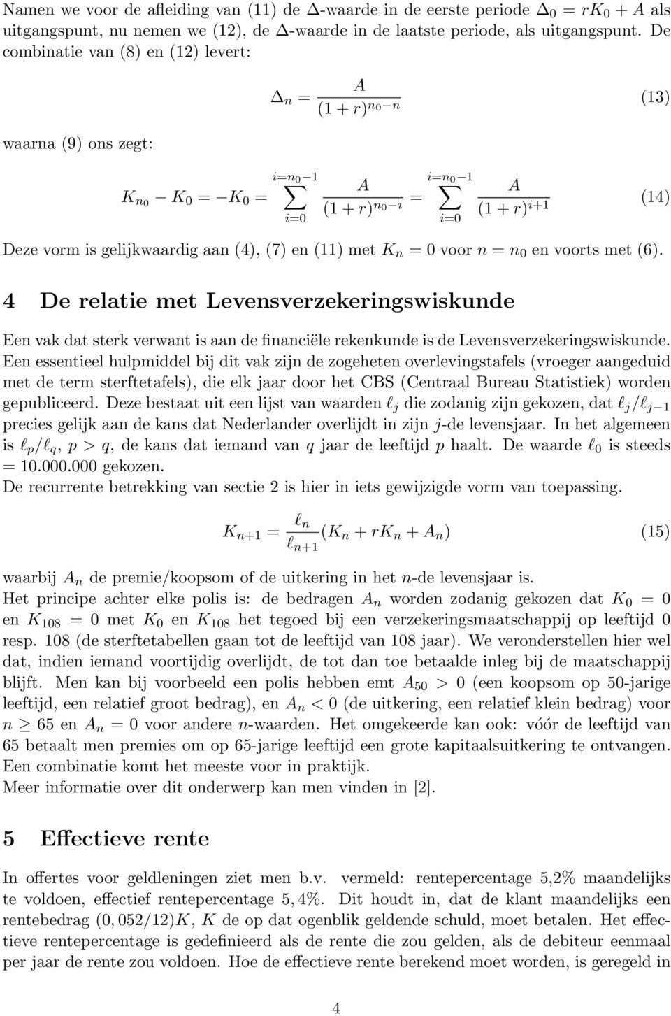 K n = 0 voor n = n 0 en voorts met (6). 4 De relatie met Levensverzekeringswiskunde Een vak dat sterk verwant is aan de financiële rekenkunde is de Levensverzekeringswiskunde.