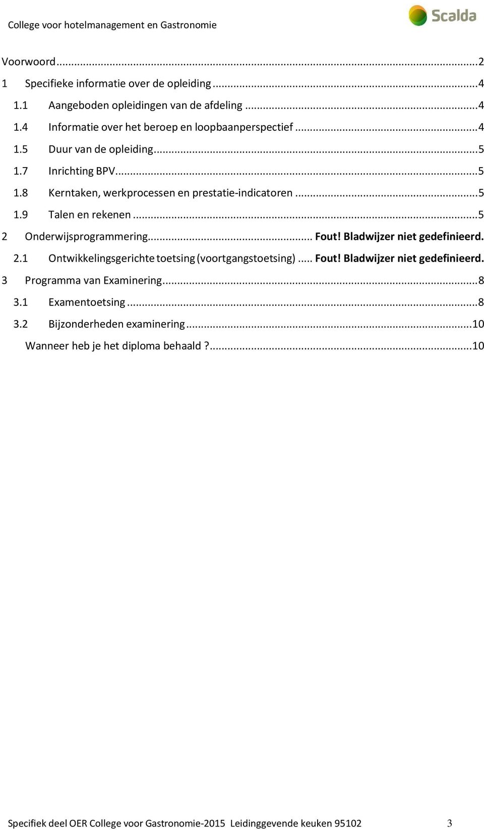 Bladwijzer niet gedefinieerd. 2.1 Ontwikkelingsgerichte toetsing (voortgangstoetsing)... Fout! Bladwijzer niet gedefinieerd. 3 Programma van Examinering... 8 3.