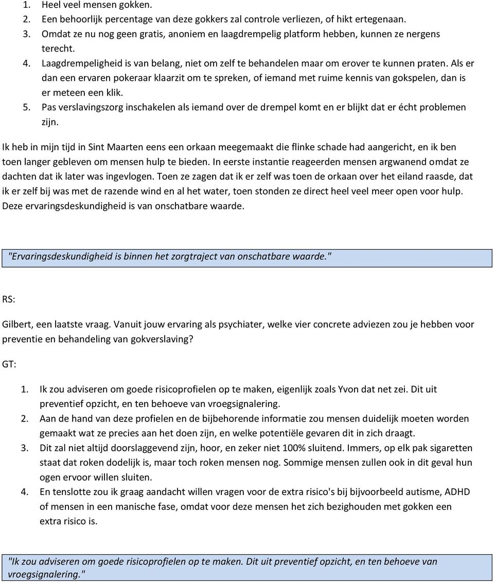 Als er dan een ervaren pokeraar klaarzit om te spreken, of iemand met ruime kennis van gokspelen, dan is er meteen een klik. 5.