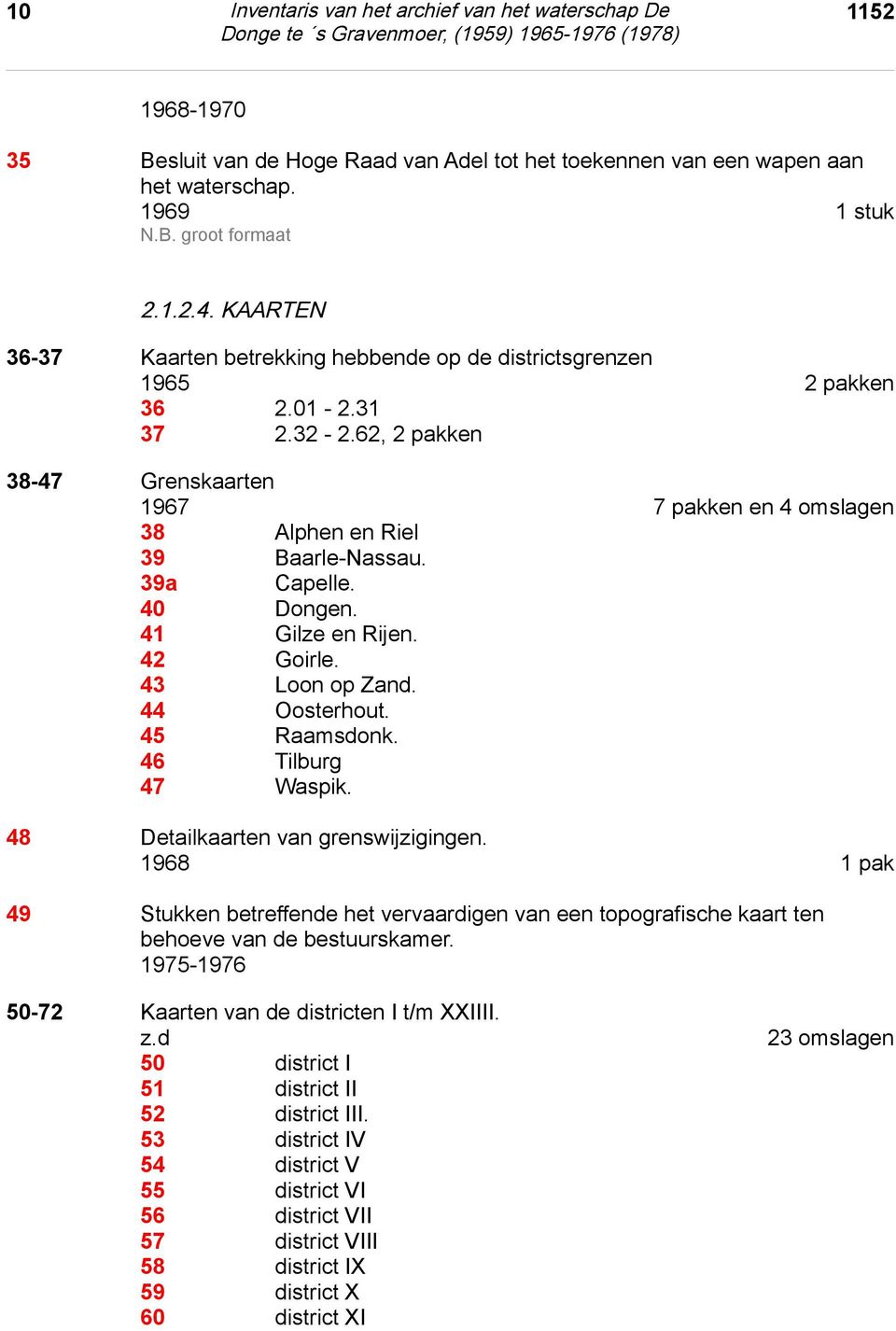 62, 2 pakken 38-47 Grenskaarten 1967 7 pakken en 4 omslagen 38 Alphen en Riel 39 Baarle-Nassau. 39a Capelle. 40 Dongen. 41 Gilze en Rijen. 42 Goirle. 43 Loon op Zand. 44 Oosterhout. 45 Raamsdonk.