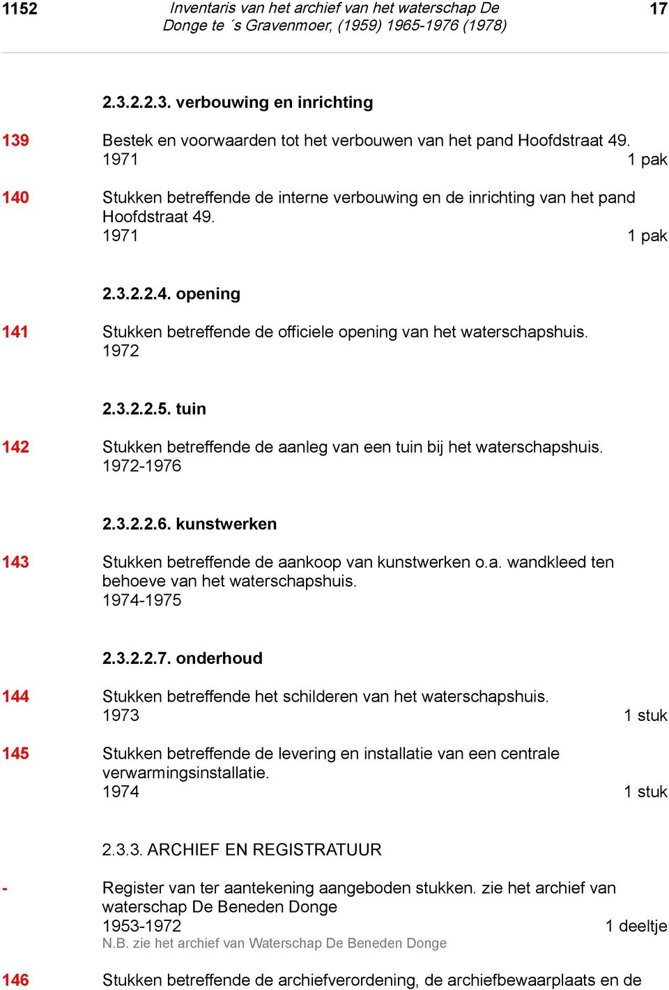 1972 2.3.2.2.5. tuin 2.3.2.2.5. tuin 142 Stukken betreffende de aanleg van een tuin bij het waterschapshuis. 1972-1976 2.3.2.2.6. kunstwerken 2.3.2.2.6. kunstwerken 143 Stukken betreffende de aankoop van kunstwerken o.