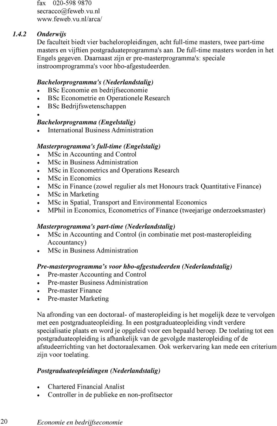 Daarnaast zijn er pre-masterprogramma's: speciale instroomprogramma's voor hbo-afgestudeerden.