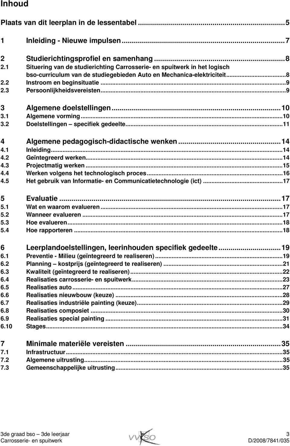 .. 9 3 Algemene doelstellingen... 10 3.1 Algemene vorming... 10 3.2 Doelstellingen specifiek gedeelte... 11 4 Algemene pedagogisch-didactische wenken... 14 4.1 Inleiding... 14 4.2 Geïntegreerd werken.