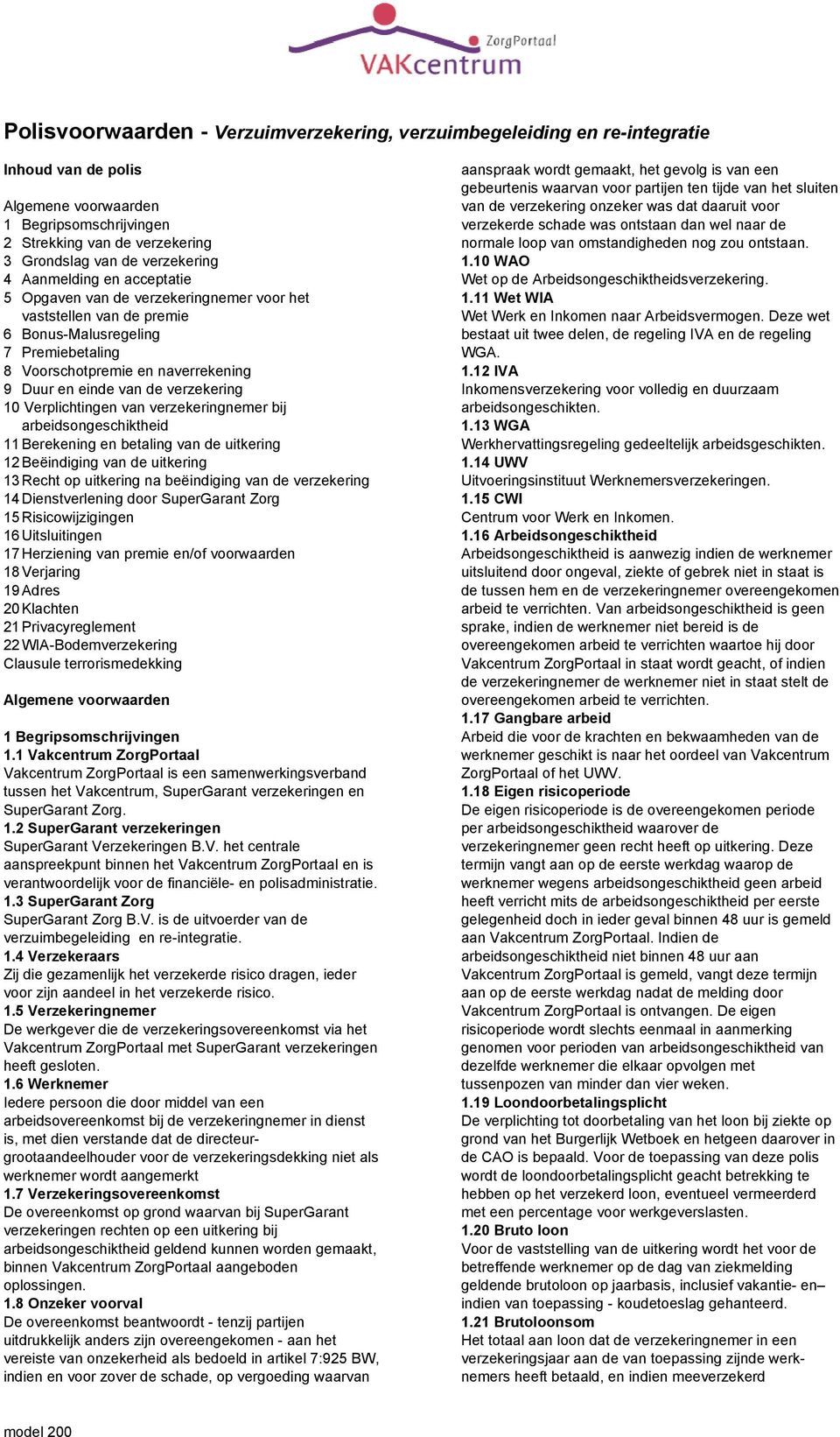 van de verzekering 10 Verplichtingen van verzekeringnemer bij arbeidsongeschiktheid 11 Berekening en betaling van de uitkering 12 Beëindiging van de uitkering 13 Recht op uitkering na beëindiging van