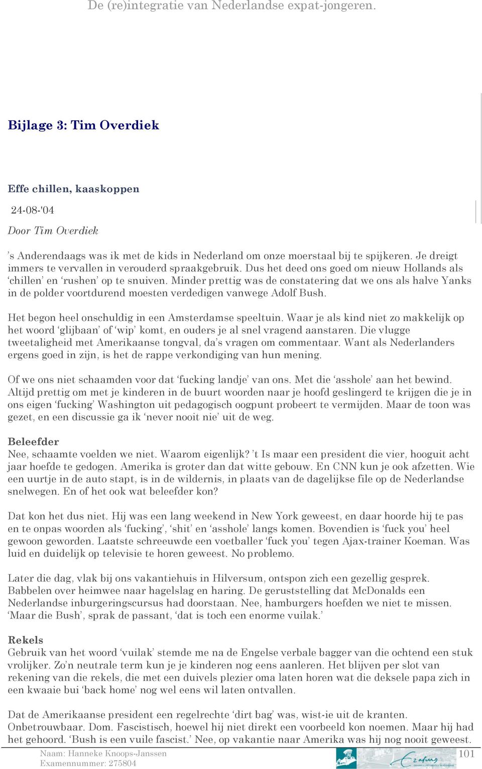 Minder prettig was de constatering dat we ons als halve Yanks in de polder voortdurend moesten verdedigen vanwege Adolf Bush. Het begon heel onschuldig in een Amsterdamse speeltuin.