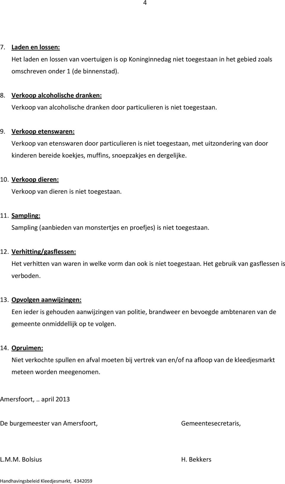 Verkoop etenswaren: Verkoop van etenswaren door particulieren is niet toegestaan, met uitzondering van door kinderen bereide koekjes, muffins, snoepzakjes en dergelijke. 10.