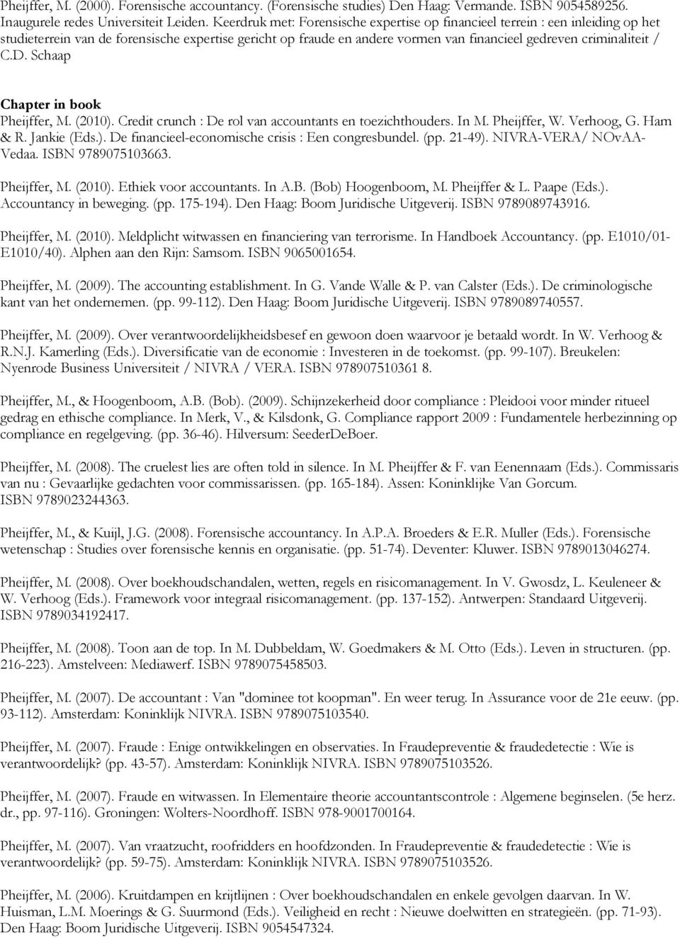 C.D. Schaap Chapter in book Pheijffer, M. (2010). Credit crunch : De rol van accountants en toezichthouders. In M. Pheijffer, W. Verhoog, G. Ham & R. Jankie (Eds.). De financieel-economische crisis : Een congresbundel.