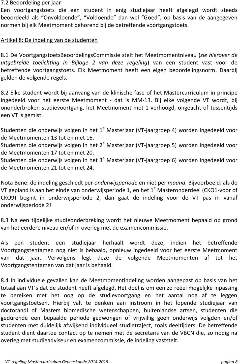 1 De VoortgangstoetsBeoordelingsCommissie stelt het Meetmomentniveau (zie hierover de uitgebreide toelichting in Bijlage 2 van deze regeling) van een student vast voor de betreffende voortgangstoets.