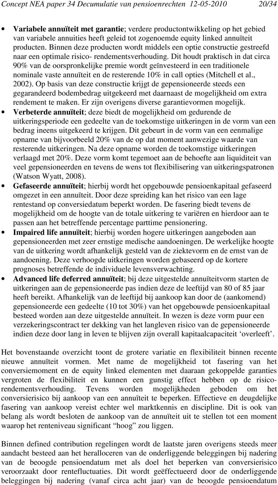 Dit houdt praktisch in dat circa 90% van de oorspronkelijke premie wordt geïnvesteerd in een traditionele nominale vaste annuïteit en de resterende 10% in call opties (Mitchell et al., 2002).