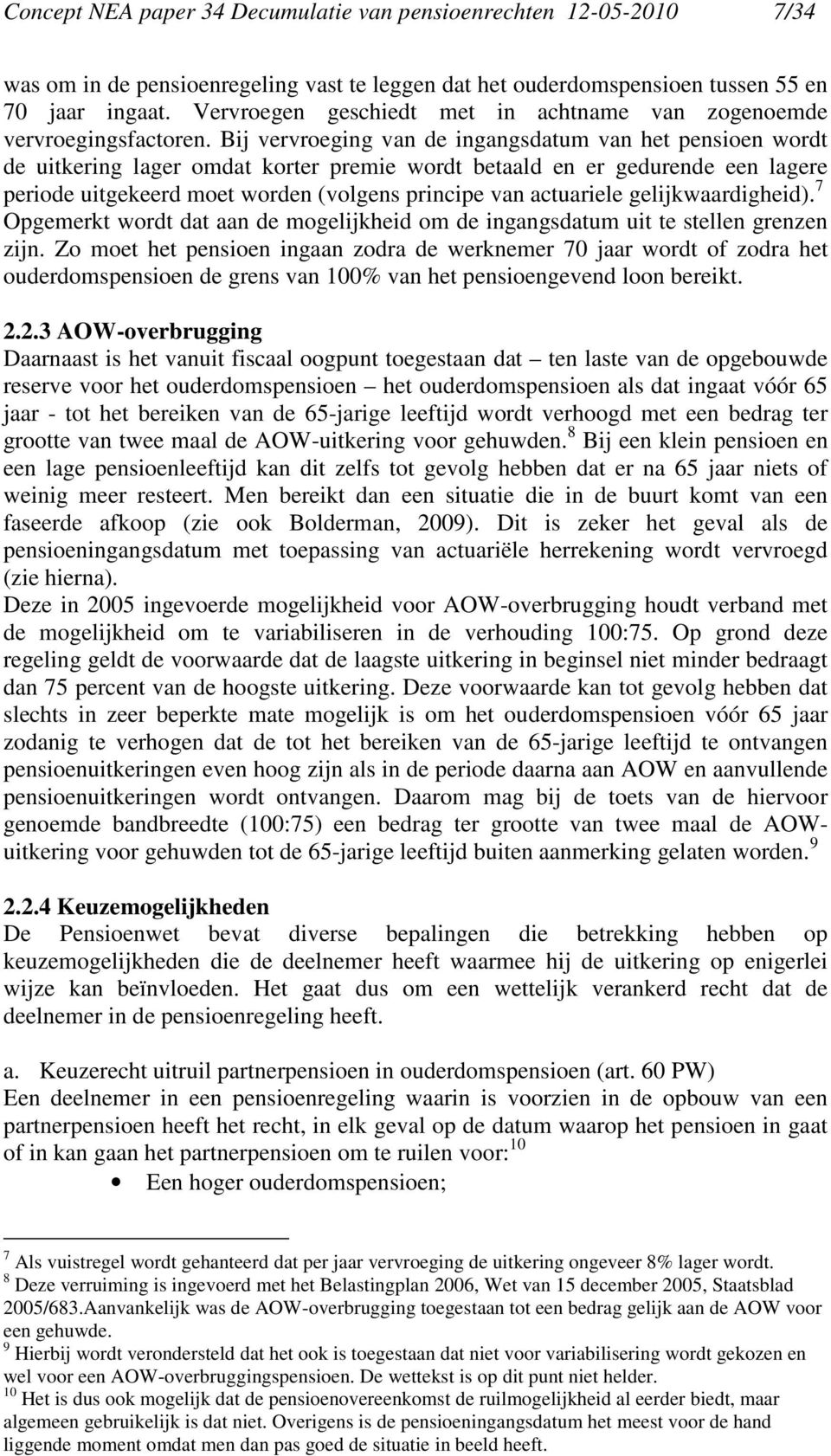 Bij vervroeging van de ingangsdatum van het pensioen wordt de uitkering lager omdat korter premie wordt betaald en er gedurende een lagere periode uitgekeerd moet worden (volgens principe van