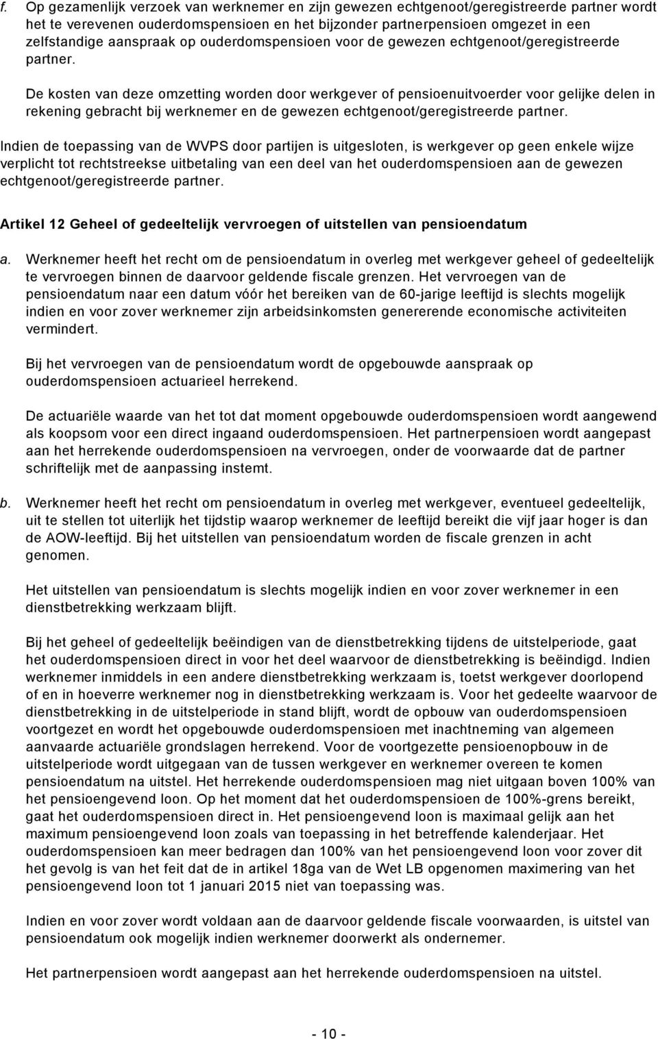 De kosten van deze omzetting worden door werkgever of pensioenuitvoerder voor gelijke delen in rekening gebracht bij werknemer en de gewezen echtgenoot/geregistreerde partner.