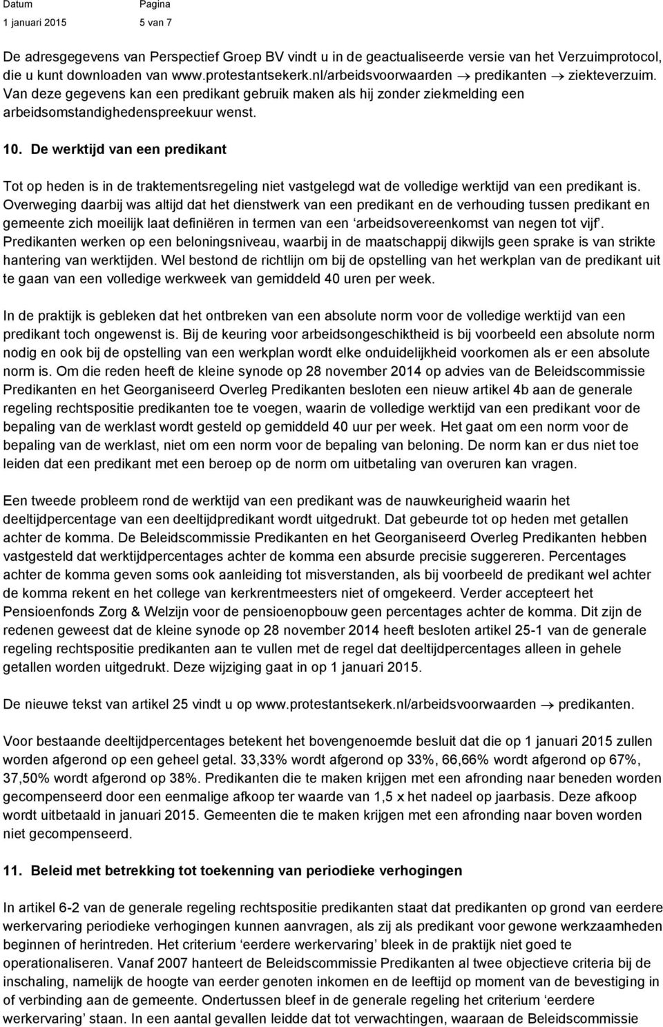 De werktijd van een predikant Tot op heden is in de traktementsregeling niet vastgelegd wat de volledige werktijd van een predikant is.