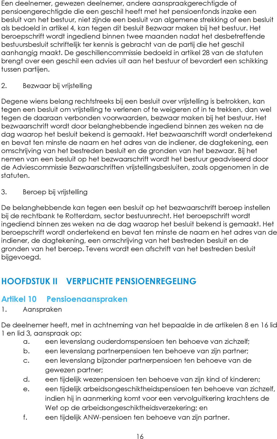 Het beroepschrift wordt ingediend binnen twee maanden nadat het desbetreffende bestuursbesluit schriftelijk ter kennis is gebracht van de partij die het geschil aanhangig maakt.