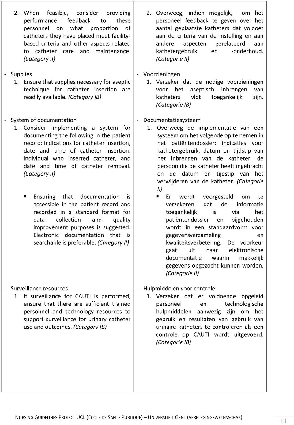 Consider implementing a system for documenting the following in the patient record: indications for catheter insertion, date and time of catheter insertion, individual who inserted catheter, and date