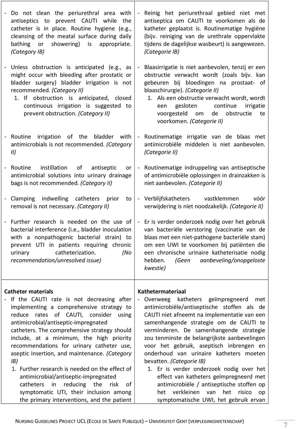 If obstruction is anticipated, closed continuous irrigation is suggested to prevent obstruction. (Category II) - Routine irrigation of the bladder with antimicrobials is not recommended.