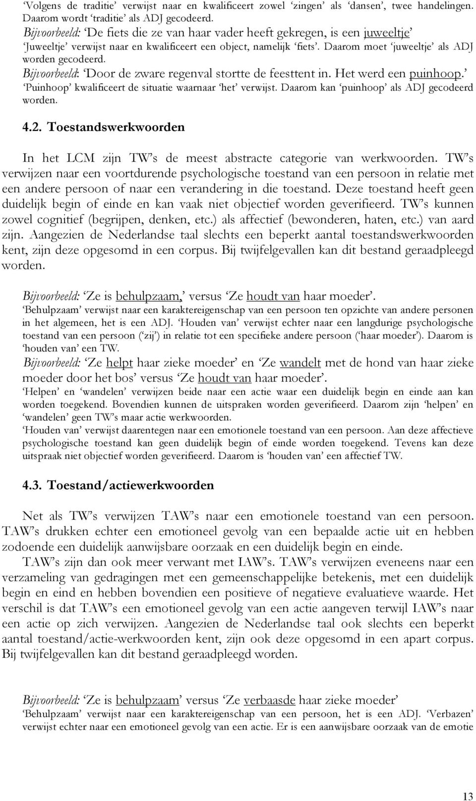 Bijvoorbeeld: Door de zware regenval stortte de feesttent in. Het werd een puinhoop. Puinhoop kwalificeert de situatie waarnaar het verwijst. Daarom kan puinhoop als ADJ gecodeerd worden. 4.2.