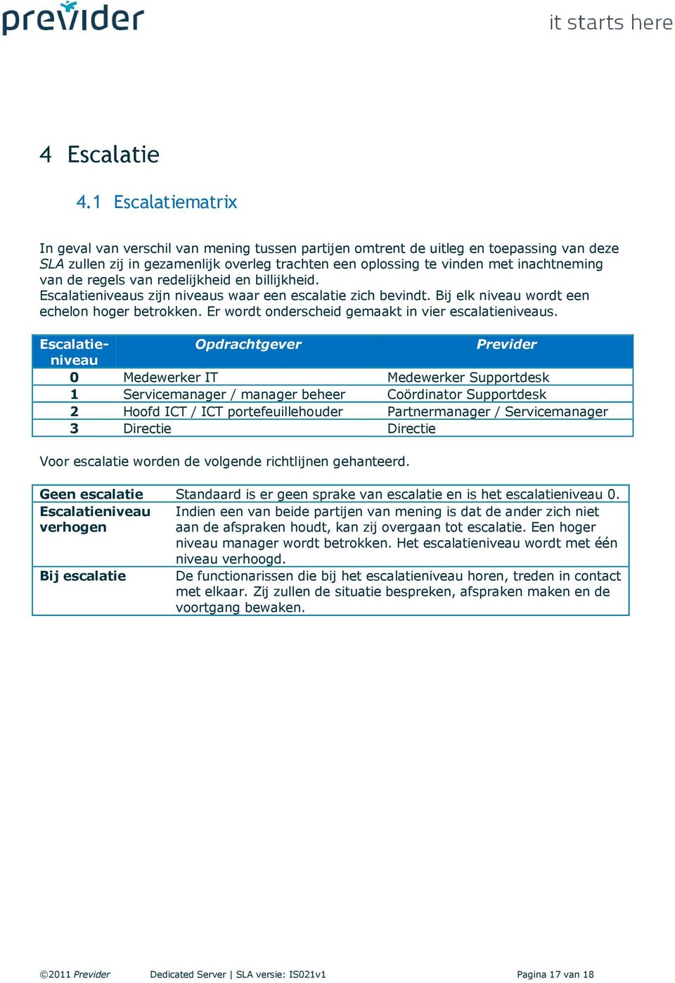 de regels van redelijkheid en billijkheid. Escalatieniveaus zijn niveaus waar een escalatie zich bevindt. Bij elk niveau wordt een echelon hoger betrokken.