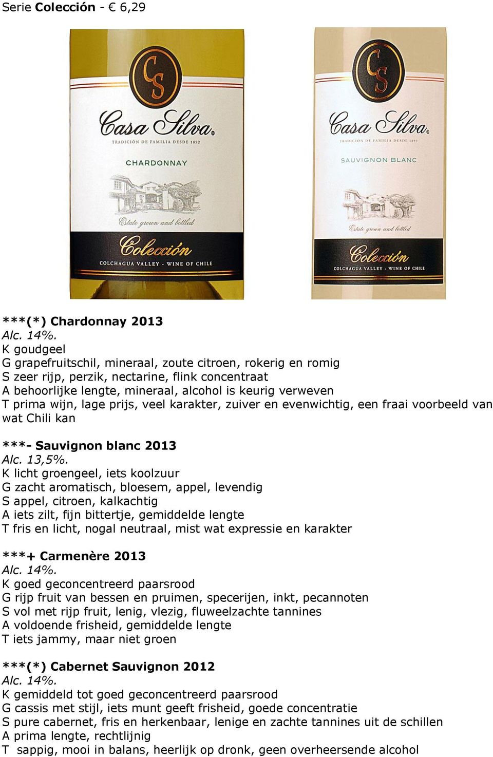prijs, veel karakter, zuiver en evenwichtig, een fraai voorbeeld van wat Chili kan ***- Sauvignon blanc 2013 Alc. 13,5%.