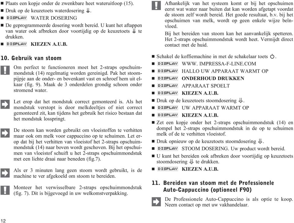 Gebruik van stoom Om perfect te functioneren moet het 2-straps opschuimmondstuk (14) regelmatig worden gereinigd. Pak het stoompijpje aan de onder- en bovenkant vast en schroef hem uit elkaar (fig.