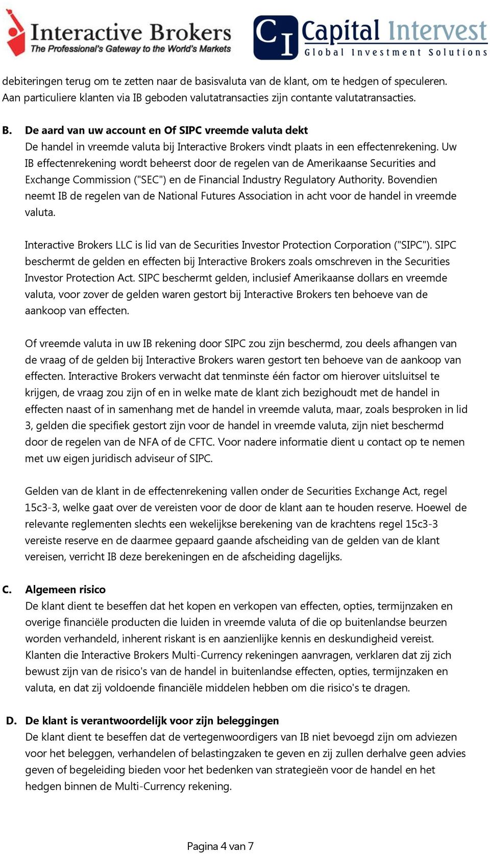 Uw IB effectenrekening wordt beheerst door de regelen van de Amerikaanse Securities and Exchange Commission ("SEC") en de Financial Industry Regulatory Authority.