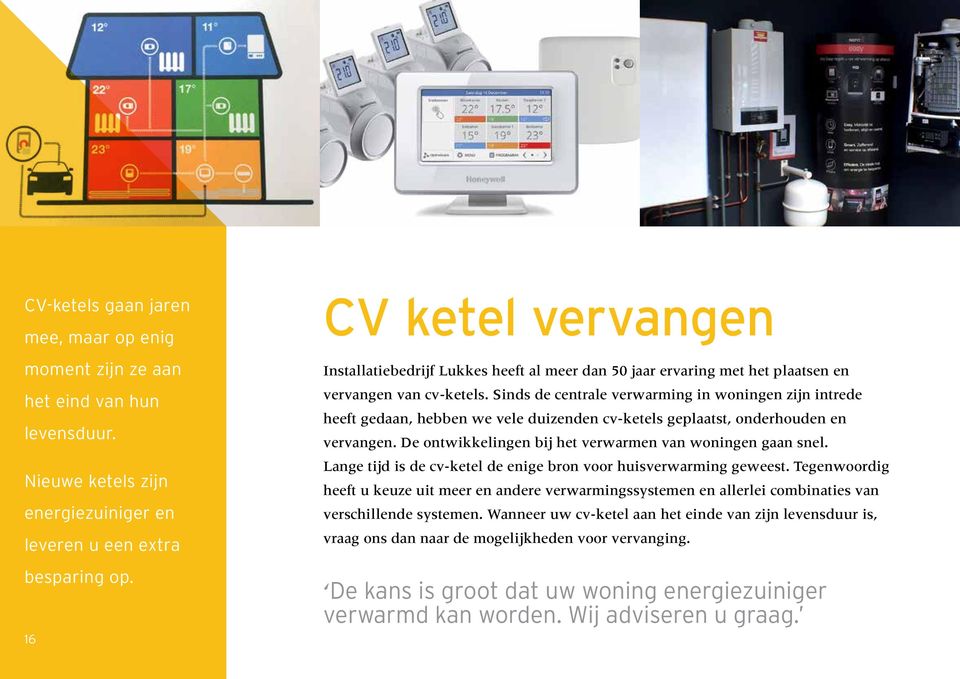 Sinds de centrale verwarming in woningen zijn intrede heeft gedaan, hebben we vele duizenden cv-ketels geplaatst, onderhouden en vervangen. De ontwikkelingen bij het verwarmen van woningen gaan snel.