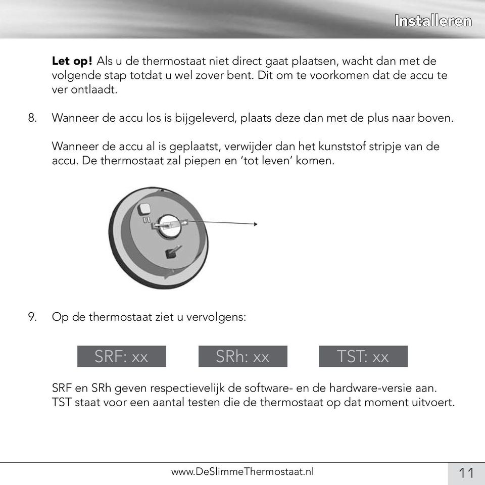 Wanneer de accu al is geplaatst, verwijder dan het kunststof stripje van de accu. De thermostaat zal piepen en tot leven komen. 9.