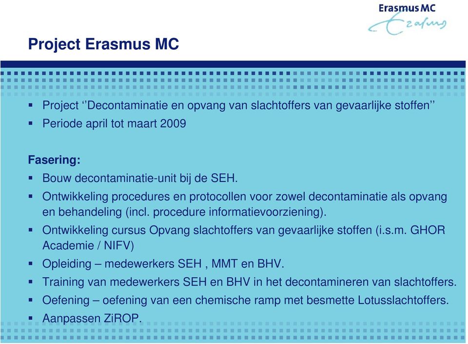 procedure informatievoorziening). Ontwikkeling cursus Opvang slachtoffers van gevaarlijke stoffen (i.s.m. GHOR Academie / NIFV) Opleiding medewerkers SEH, MMT en BHV.