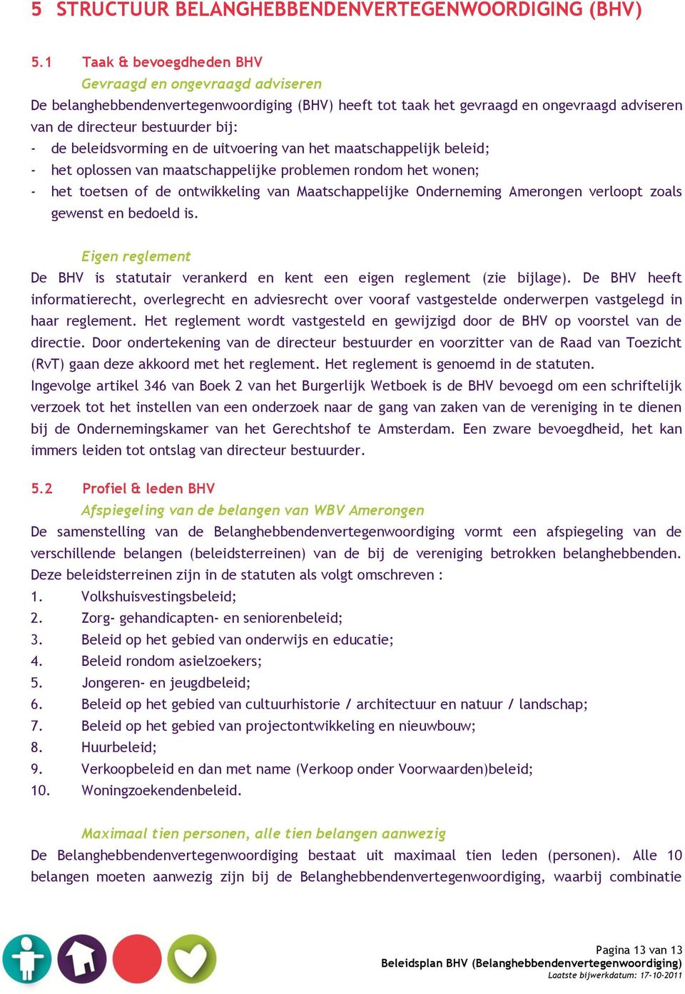 beleidsvorming en de uitvoering van het maatschappelijk beleid; - het oplossen van maatschappelijke problemen rondom het wonen; - het toetsen of de ontwikkeling van Maatschappelijke Onderneming