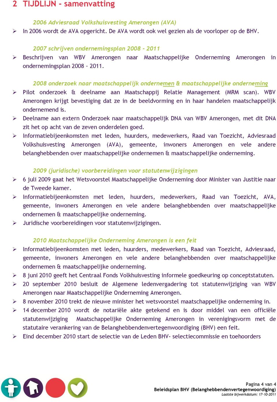 2008 onderzoek naar maatschappelijk ondernemen & maatschappelijke onderneming Pilot onderzoek & deelname aan Maatschappij Relatie Management (MRM scan).