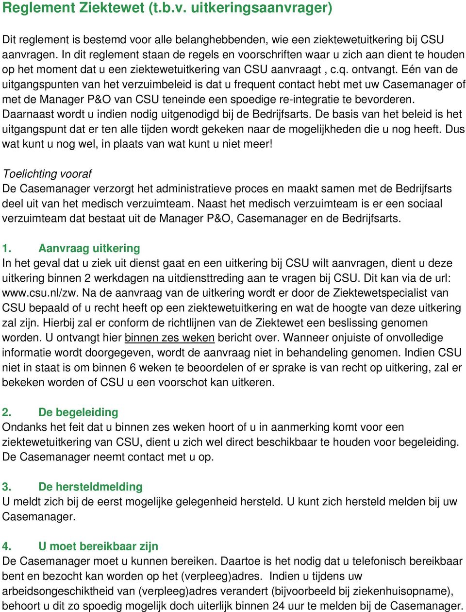 Eén van de uitgangspunten van het verzuimbeleid is dat u frequent contact hebt met uw Casemanager of met de Manager P&O van CSU teneinde een spoedige re-integratie te bevorderen.