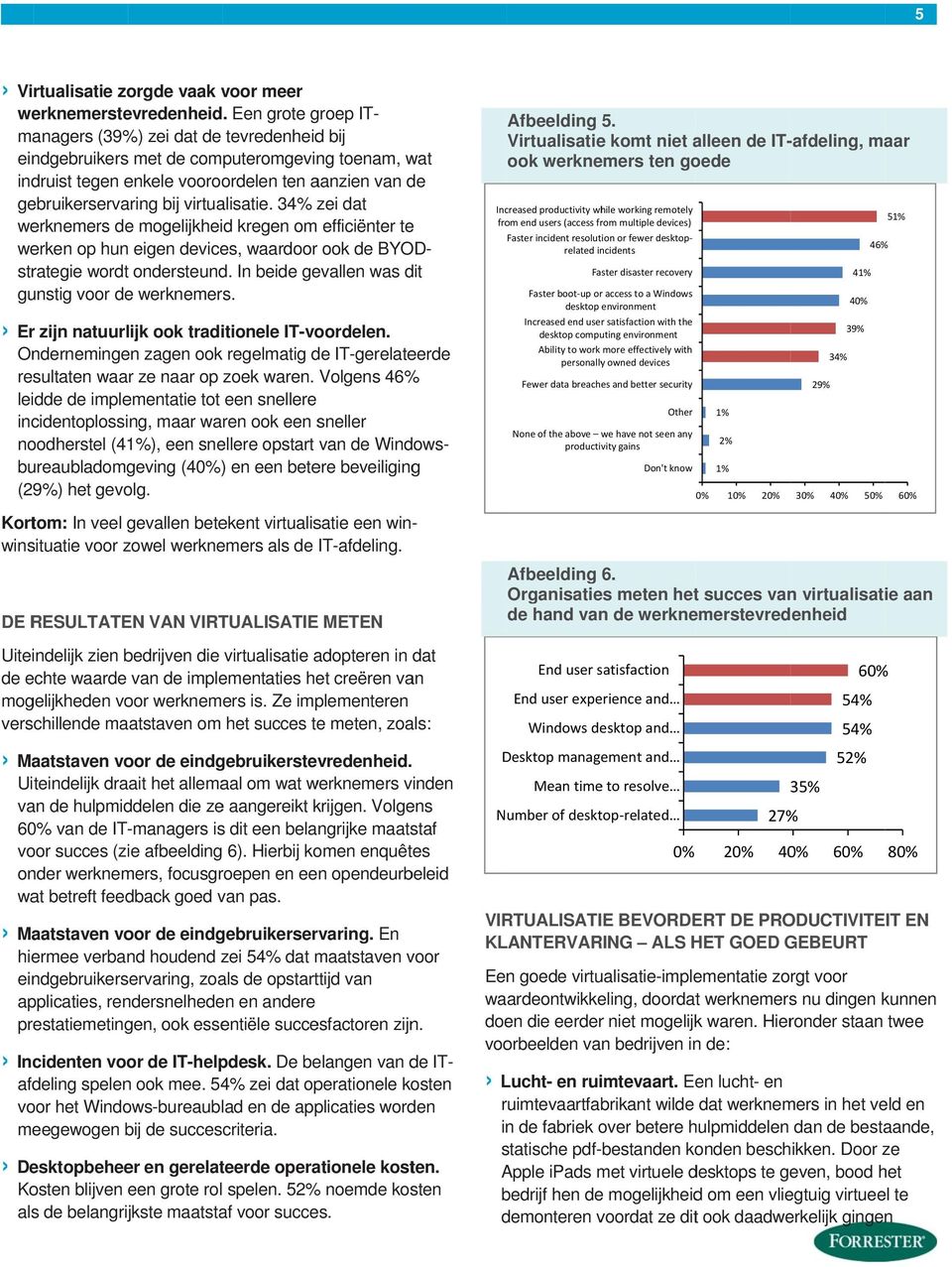 virtualisatie. 34% zei dat werknemers de mogelijkheid kregen om efficiënter te werken op hun eigen devices, waardoor r ook de BYOD- dit strategie wordt ondersteund.