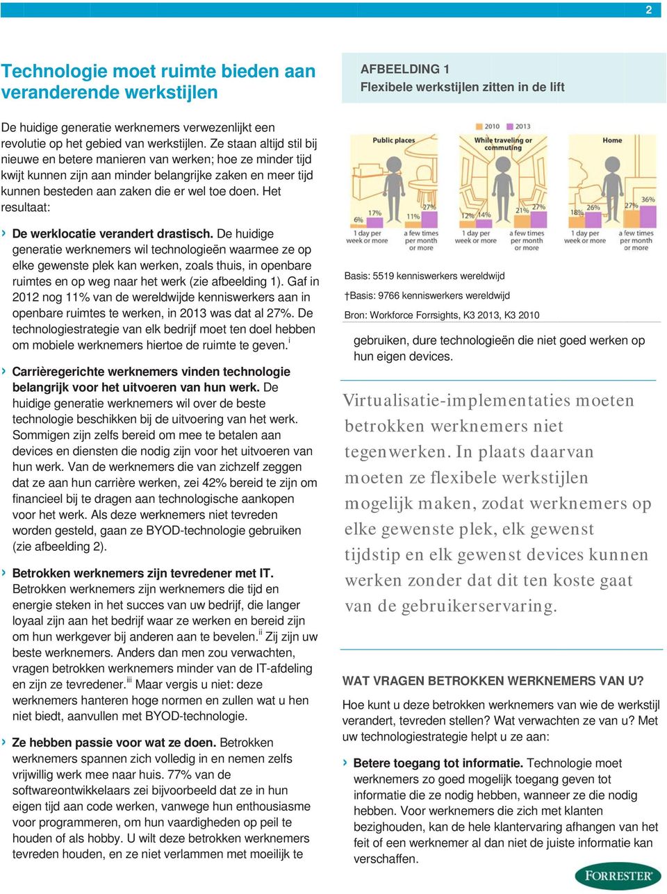 Ze staan altijd stil bij nieuwe en beteree manieren van werken; hoe ze minder tijd kwijt kunnen zijn aan minder belangrijke zaken en meer tijd kunnen besteden aan zaken die er wel toe doen.