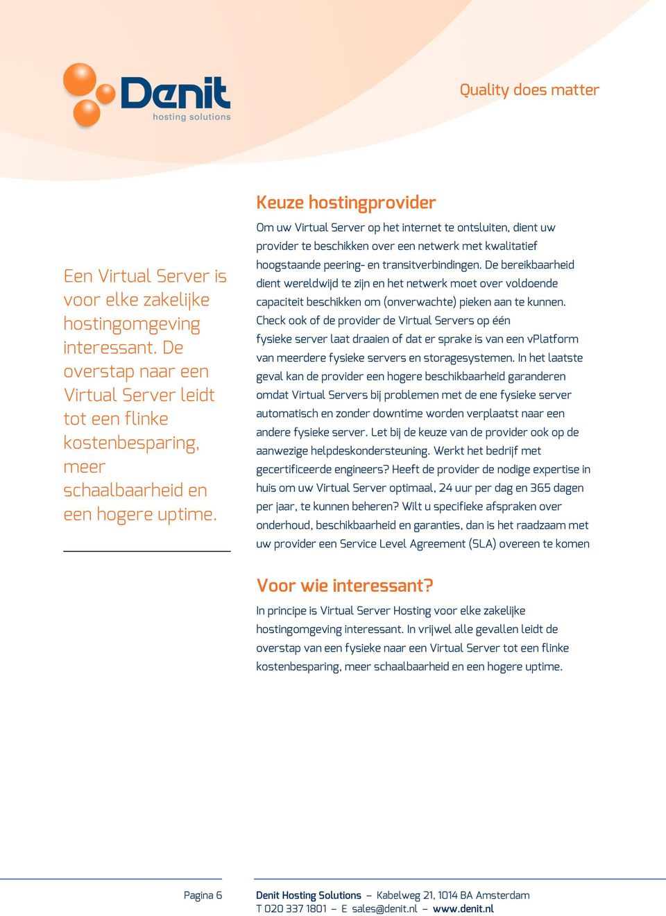 Om uw Virtual Server op het internet te ontsluiten, dient uw provider te beschikken over een netwerk met kwalitatief hoogstaande peering- en transitverbindingen.