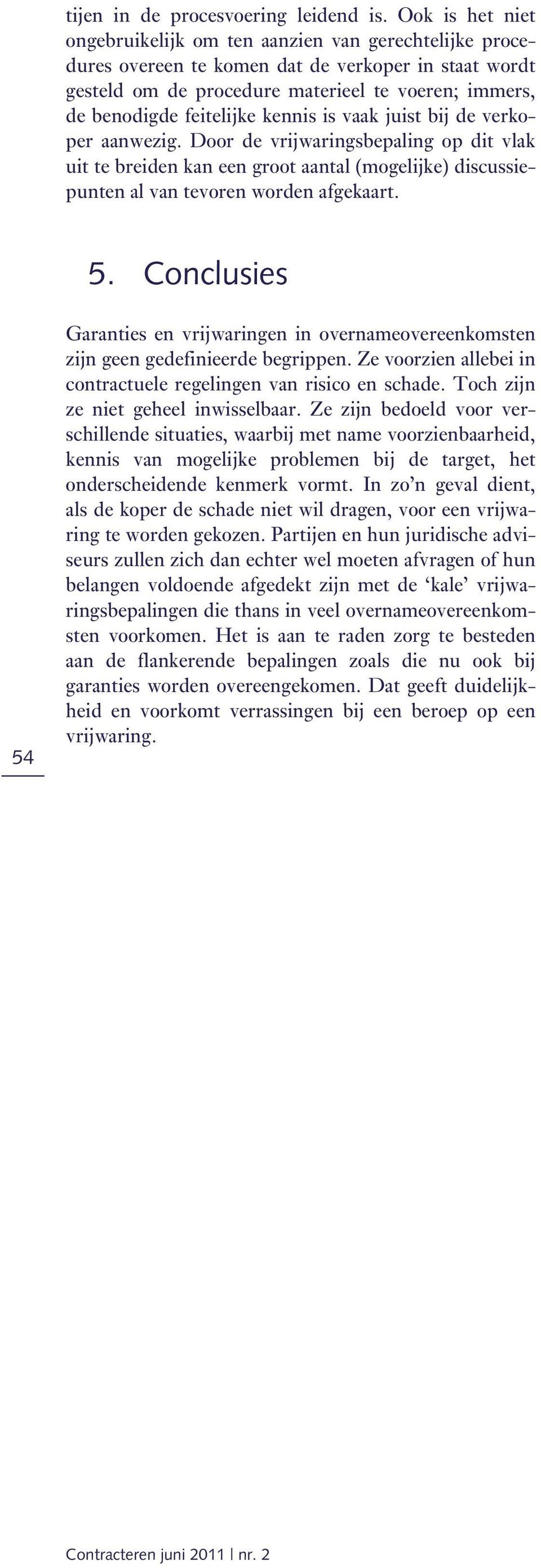 kennis is vaak juist bij de verkoper aanwezig. Door de vrijwaringsbepaling op dit vlak uit te breiden kan een groot aantal (mogelijke) discussiepunten al van tevoren worden afgekaart. 5.