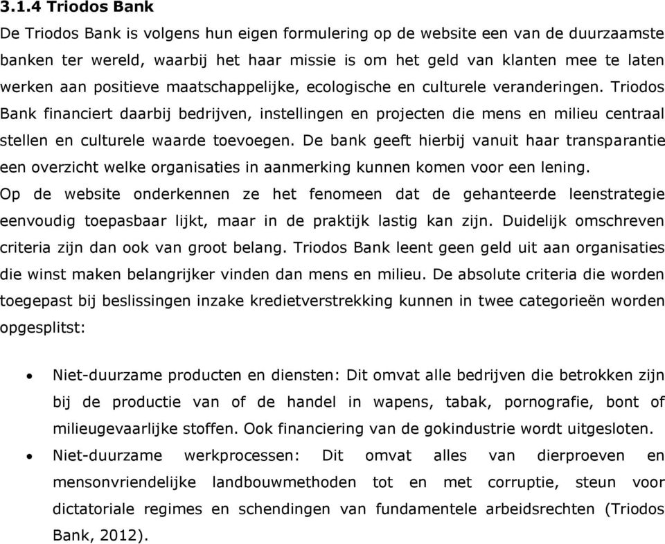 Triodos Bank financiert daarbij bedrijven, instellingen en projecten die mens en milieu centraal stellen en culturele waarde toevoegen.