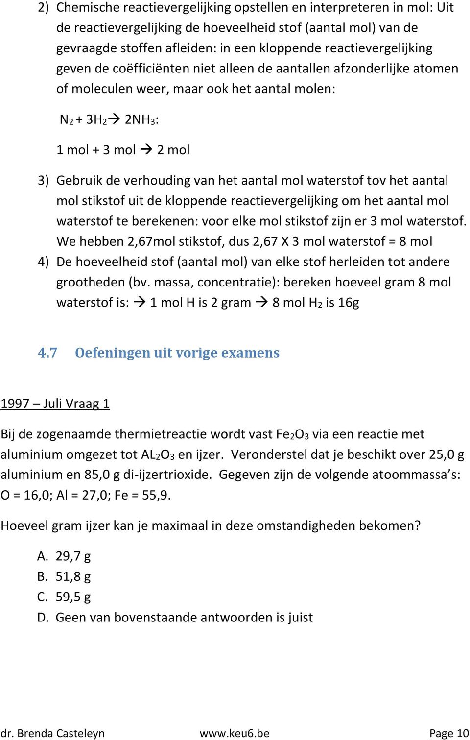 waterstof tov het aantal mol stikstof uit de kloppende reactievergelijking om het aantal mol waterstof te berekenen: voor elke mol stikstof zijn er 3 mol waterstof.