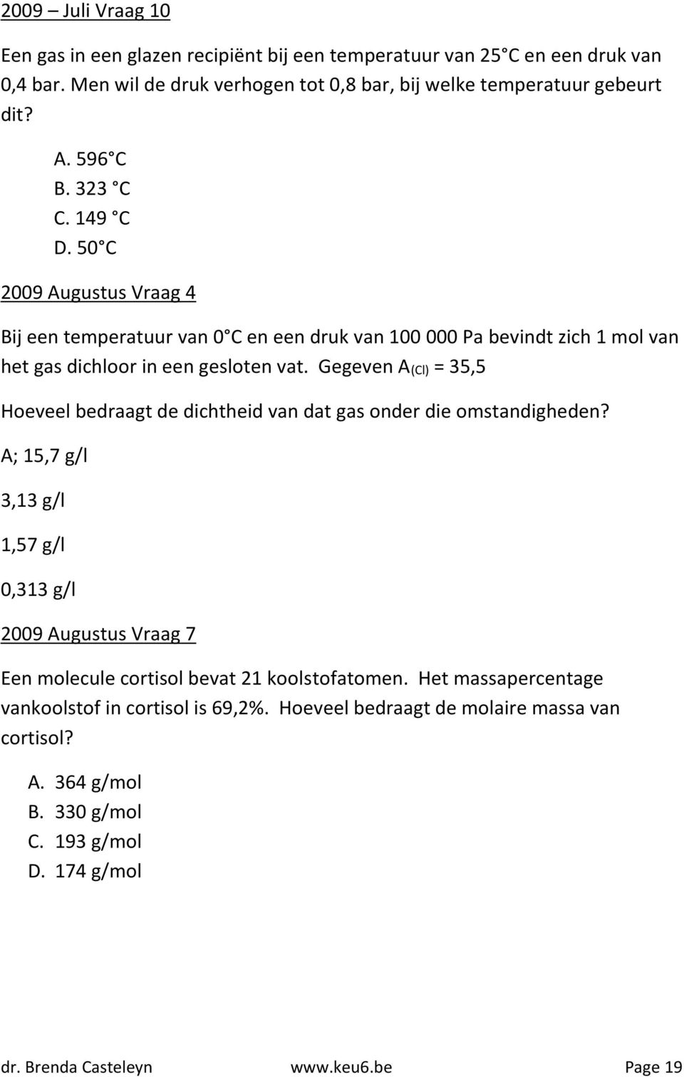 Gegeven A(Cl) = 35,5 Hoeveel bedraagt de dichtheid van dat gas onder die omstandigheden?